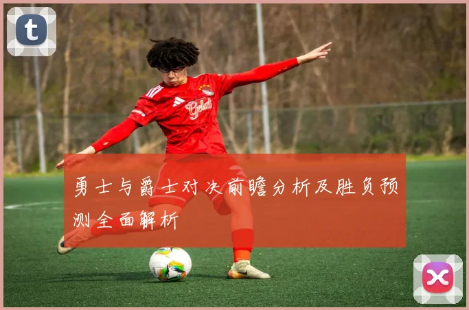 勇士与爵士对决前瞻分析及胜负预测全面解析