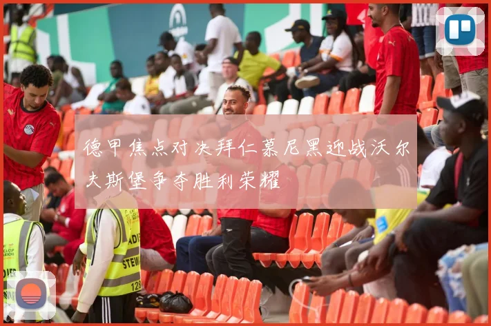 德甲焦点对决拜仁慕尼黑迎战沃尔夫斯堡争夺胜利荣耀