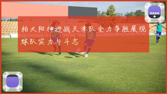 柏大阳神迎战天津队全力争胜展现球队实力与斗志