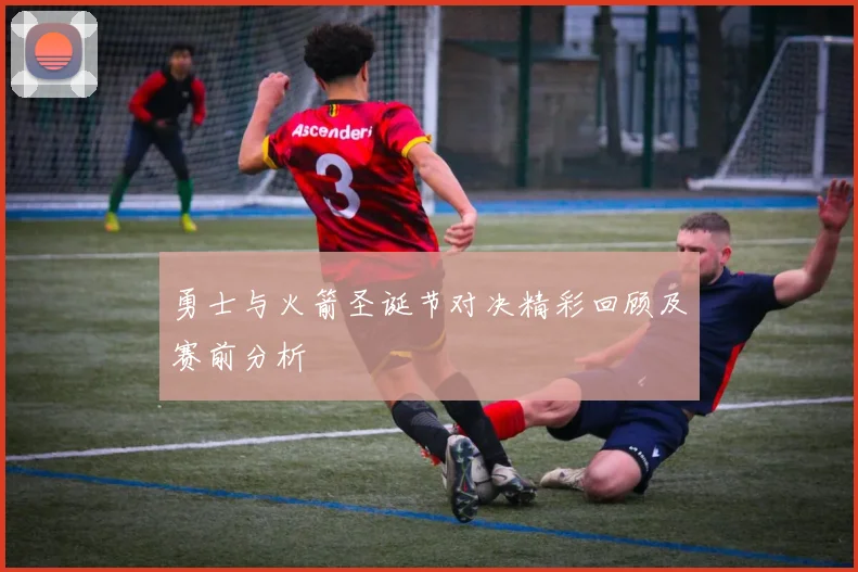 勇士与火箭圣诞节对决精彩回顾及赛前分析