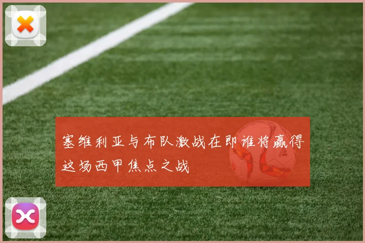 塞维利亚与布队激战在即谁将赢得这场西甲焦点之战